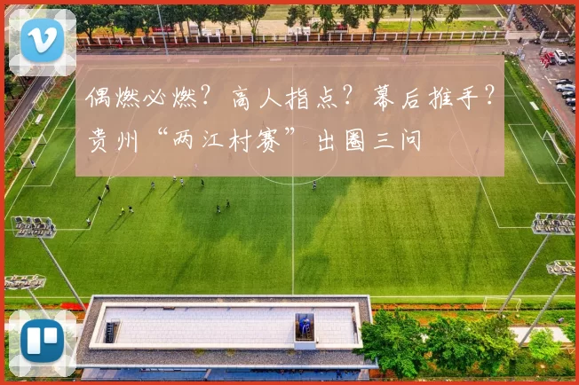 偶燃必燃？高人指点？幕后推手？贵州“两江村赛”出圈三问
