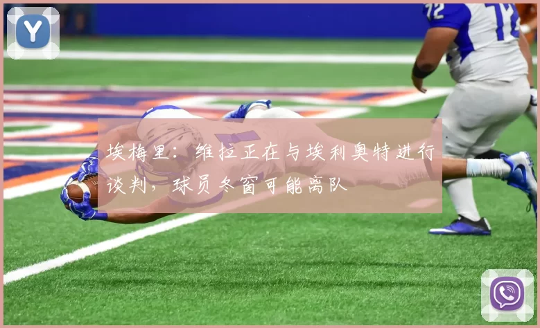 埃梅里：维拉正在与埃利奥特进行谈判，球员冬窗可能离队