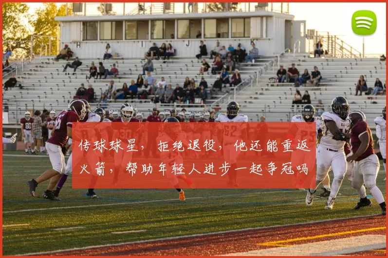 传球球星，拒绝退役，他还能重返火箭，帮助年轻人进步一起争冠吗
