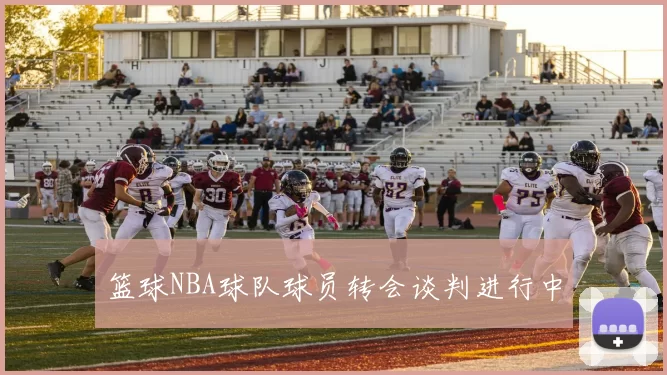 篮球NBA球队球员转会谈判进行中