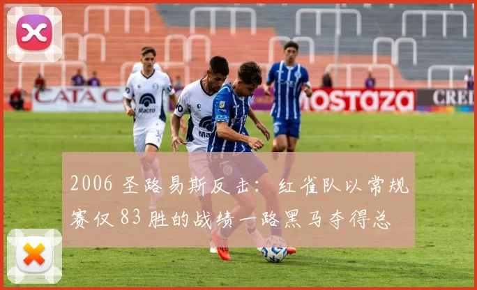 2006 圣路易斯反击：红雀队以常规赛仅 83 胜的战绩一路黑马夺得总冠军