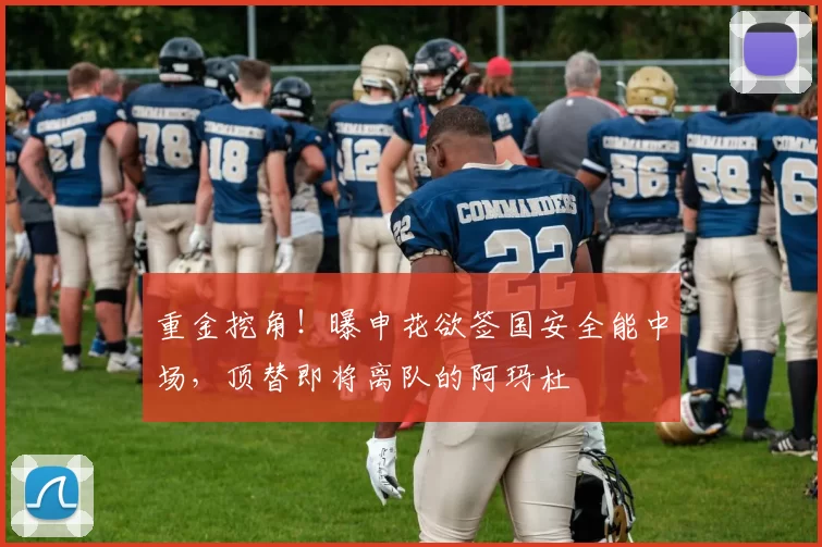 重金挖角！曝申花欲签国安全能中场，顶替即将离队的阿玛杜