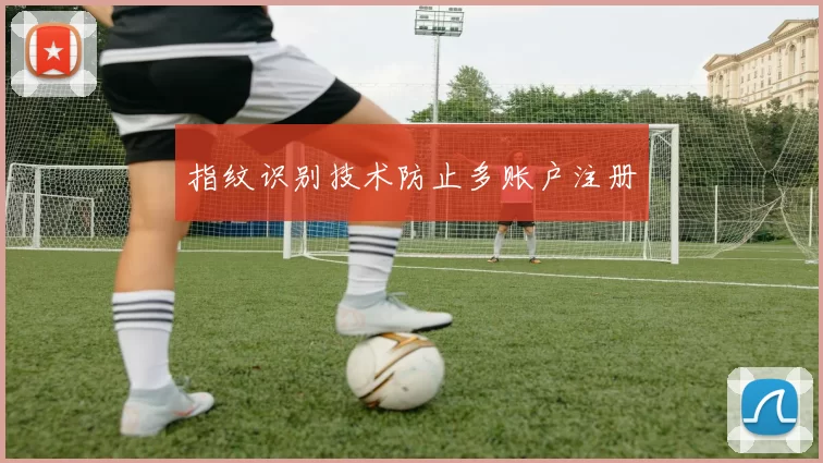 指纹识别技术防止多账户注册