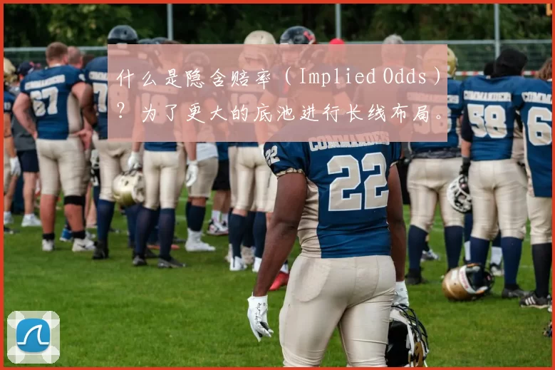 什么是隐含赔率（Implied Odds）？为了更大的底池进行长线布局。（隐含赔率解读：长线布局，做大底池）
