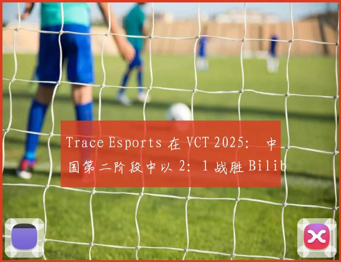 Trace Esports 在 VCT 2025： 中国第二阶段中以 2：1 战胜 Bilibili Gaming ，获得了季后赛资格
